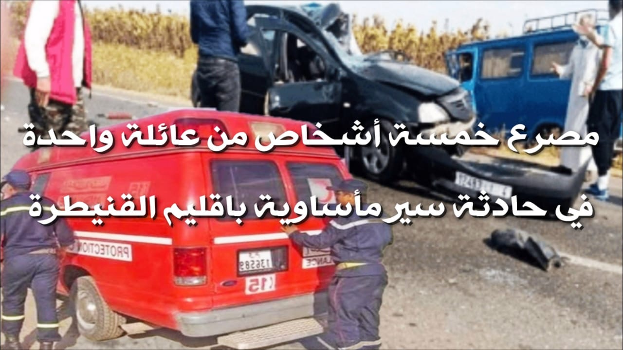 فاجعة سوق اربعاء الغرب تحصد أرواح خمسة أشخاص من أسرة واحدة
