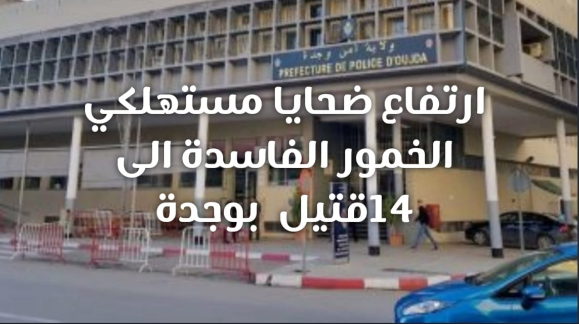 وجدة …ارتفاع حصيلة قتلى الخمور الفاسدة إلى أزيد من  14ضحية  