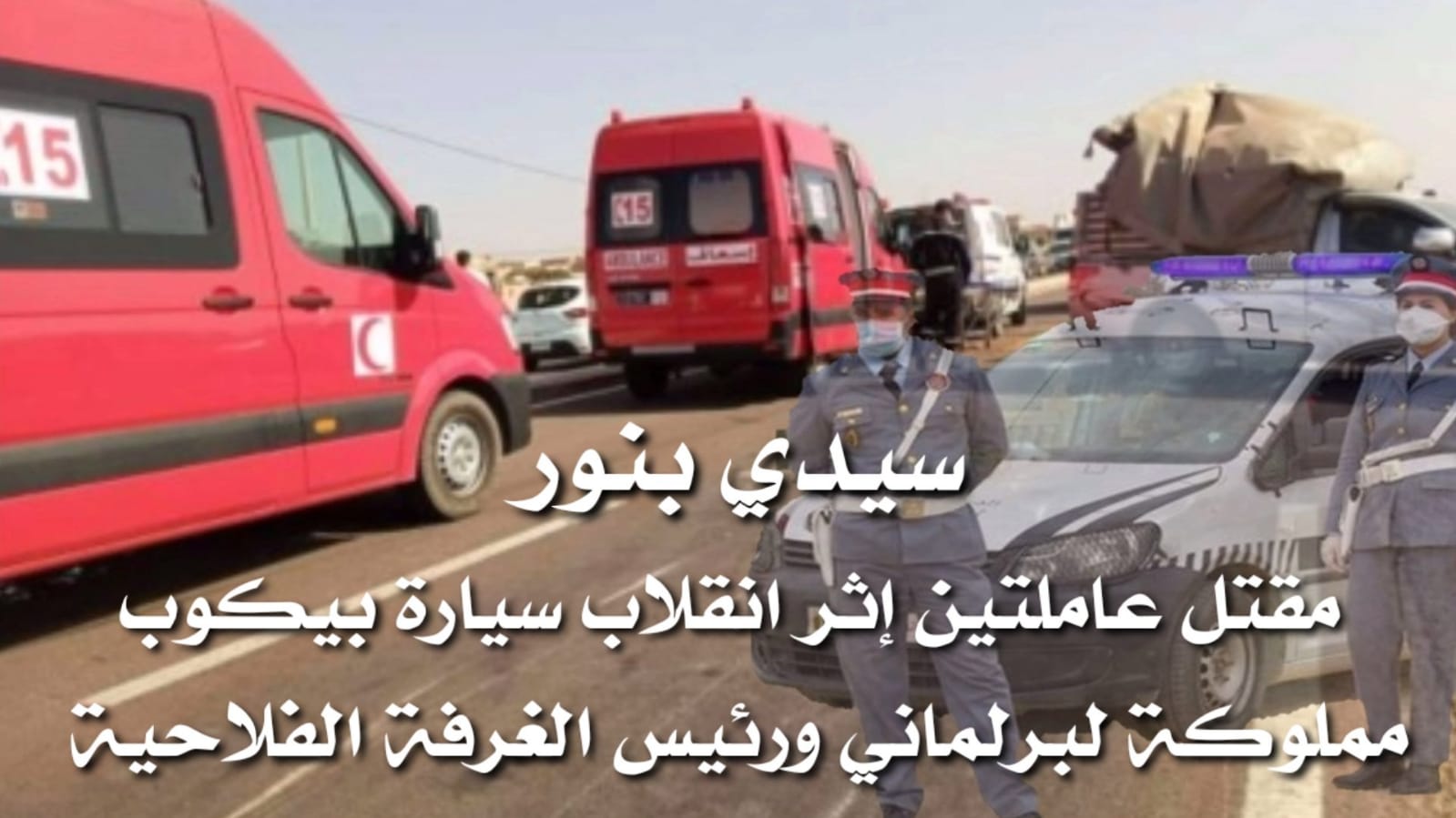 سيدي بنور ..سيارة فلاحية مملوكة للبرلماني ورئيس الغرفة الفلاحية تتسبب في مقتل عاملتين